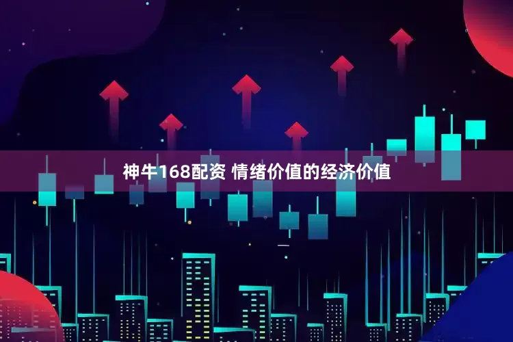 神牛168配资 情绪价值的经济价值